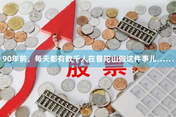 90年前，每天都有数千人在普陀山做这件事儿……