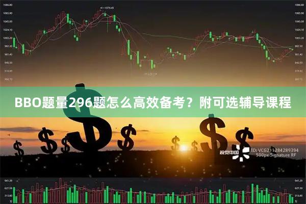 BBO题量296题怎么高效备考？附可选辅导课程